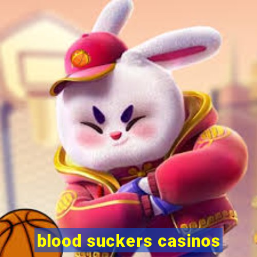 blood suckers casinos